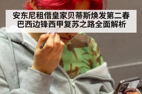 安东尼租借皇家贝蒂斯焕发第二春 巴西边锋西甲复苏之路全面解析